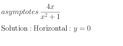 The asymptotes of (4x)/(x^2+1) is Horizontal: y=0